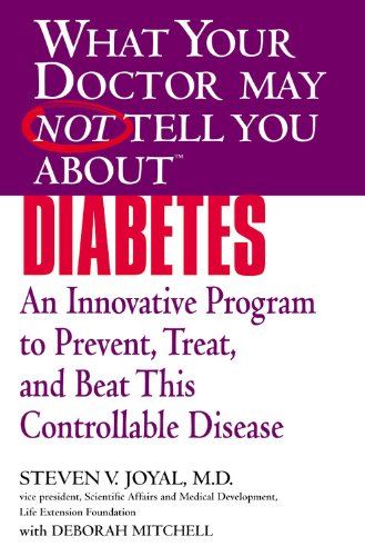 What Your Doctor May Not Tell You About Diabetes: An Innovative Program to Prevent, Treat, and Beat This Controllable Disease