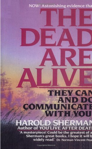 The Dead Are Alive: They Can and Do Communicate With You