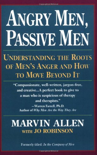 Angry Men, Passive Men: Understanding the Roots of Men's Anger and How to Move Beyond It