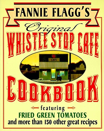 Book Cover Fannie Flagg's Original Whistle Stop Cafe Cookbook: Featuring : Fried Green Tomatoes, Southern Barbecue, Banana Split Cake, and Many Other Great Recipes