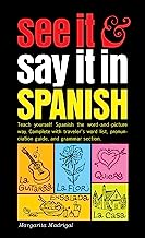 See It and Say It in Spanish: A Beginner's Guide to Learning Spanish the Word-and-Picture Way