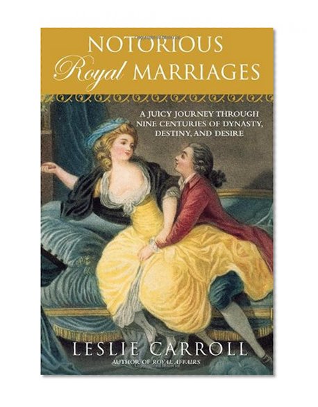 Book Cover Notorious Royal Marriages: A Juicy Journey Through Nine Centuries of Dynasty, Destiny,and Desire