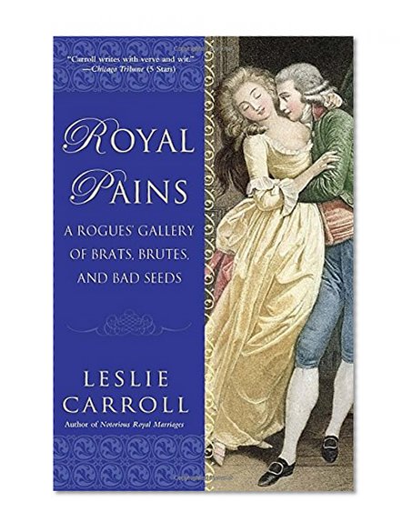 Book Cover Royal Pains: A Rogues' Gallery of Brats, Brutes, and Bad Seeds
