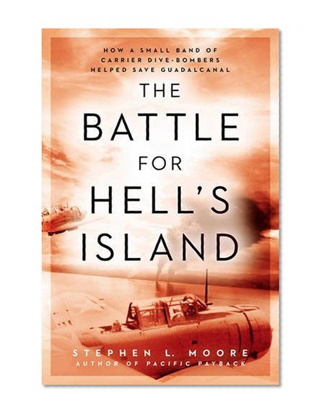 The Battle for Hell's Island: How a Small Band of Carrier Dive-Bombers Helped Save Guadalcanal