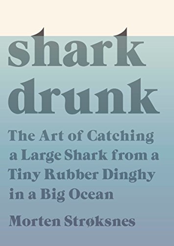 Book Cover Shark Drunk: The Art of Catching a Large Shark from a Tiny Rubber Dinghy in a Big Ocean