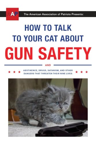 Book Cover How to Talk to Your Cat About Gun Safety: And Abstinence, Drugs, Satanism, and Other Dangers That Threaten Their Nine Lives
