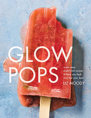Book Cover Glow Pops: Super-Easy Superfood Recipes to Help You Look and Feel Your Best
