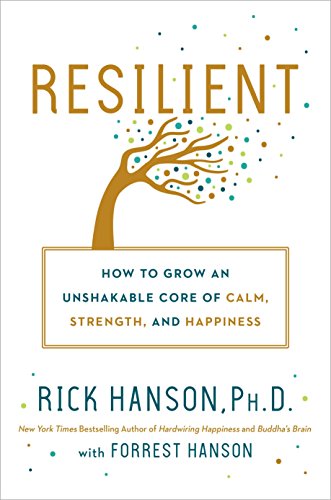 Book Cover Resilient: How to Grow an Unshakable Core of Calm, Strength, and Happiness