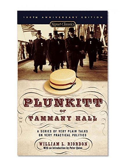 Plunkitt of Tammany Hall: A Series of Very Plain Talks on Very Practical Politics (Signet Classics)