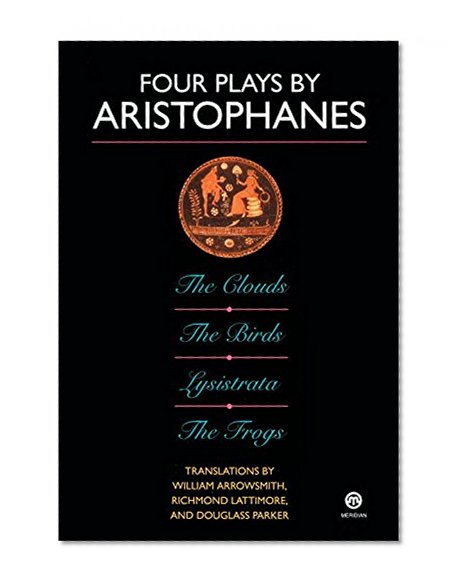 Four Plays by Aristophanes: The Birds; The Clouds; The Frogs; Lysistrata (Meridian Classics)