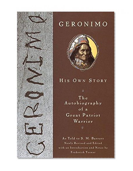 Geronimo: His Own Story: The Autobiography of a Great Patriot Warrior