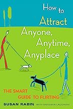 How to Attract Anyone, Anytime, Anyplace: The Smart Guide to Flirting