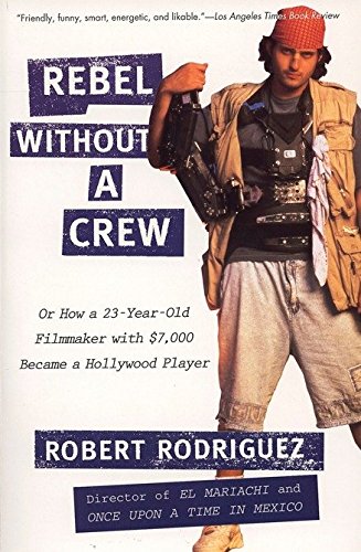 Book Cover Rebel without a Crew: Or How a 23-Year-Old Filmmaker With $7,000 Became a Hollywood Player