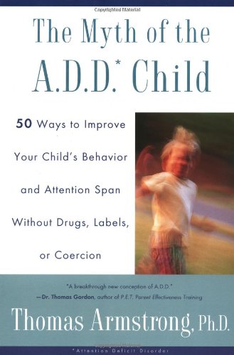 Book Cover The Myth of the A.D.D. Child: 50 Ways Improve your Child's Behavior attn Span w/o Drugs Labels or Coercion