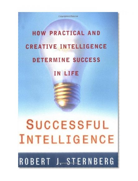 Successful Intelligence: How Practical and Creative Intelligence Determine Success in Life