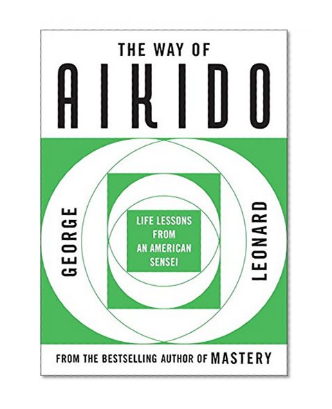 The Way of Aikido: Life Lessons From An American Sensei