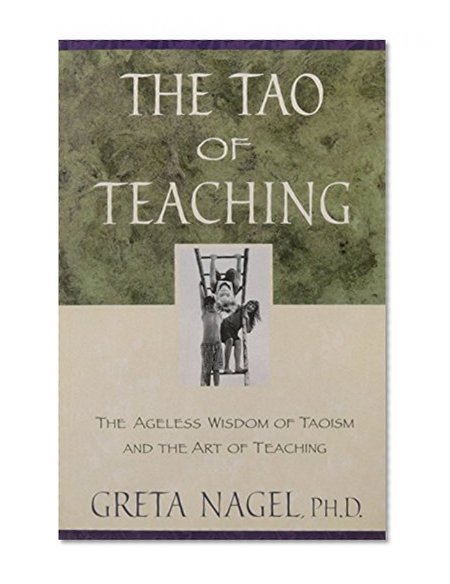 The Tao of Teaching: The Ageless Wisdom of Taoism and the Art of Teaching