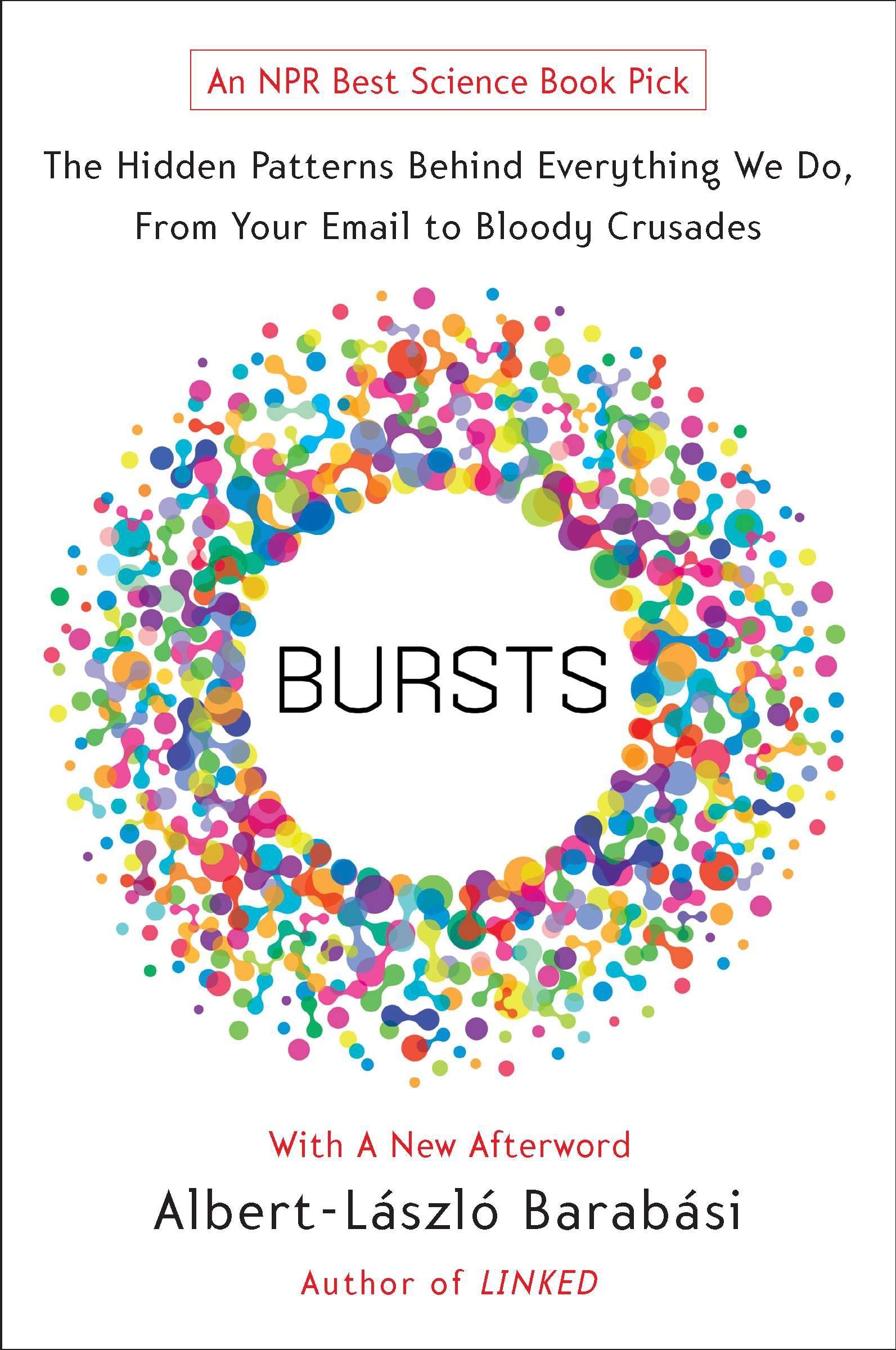 Bursts: The Hidden Patterns Behind Everything We Do, from Your E-mail to Bloody Crusades