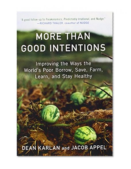 Book Cover More Than Good Intentions: Improving the Ways the World's Poor Borrow, Save, Farm, Learn, and Stay Healthy