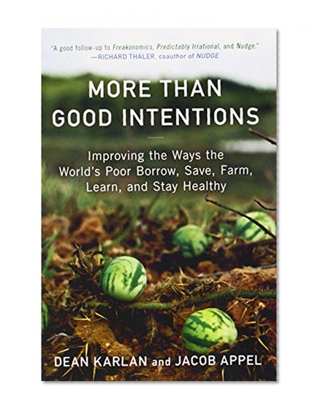 More Than Good Intentions: Improving the Ways the World's Poor Borrow, Save, Farm, Learn, and Stay Healthy