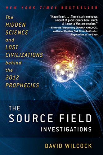 Book Cover The Source Field Investigations: The Hidden Science and Lost Civilizations Behind the 2012 Prophecies