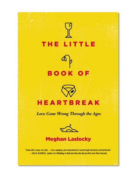 The Little Book of Heartbreak: Love Gone Wrong Through the Ages