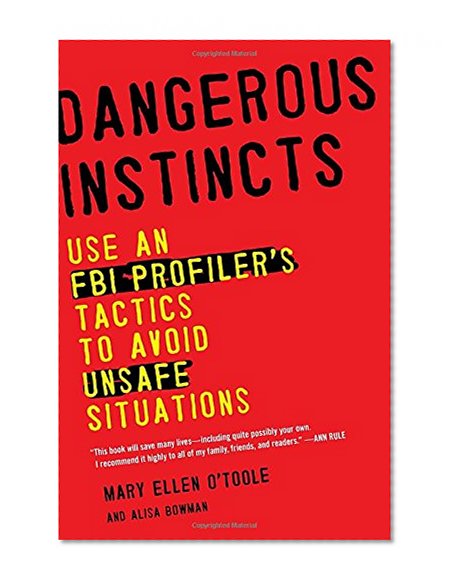 Dangerous Instincts: Use an FBI Profiler's Tactics to Avoid Unsafe Situations