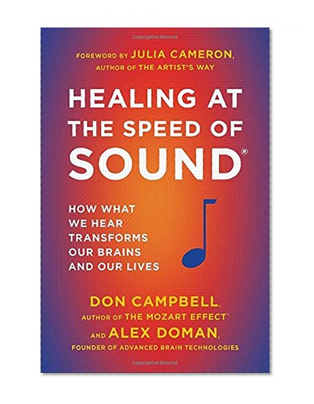 Healing at the Speed of Sound: How What We Hear Transforms Our Brains and Our Lives