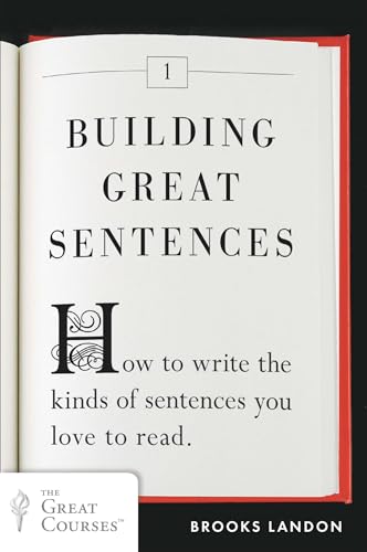 Building Great Sentences: How to Write the Kinds of Sentences You Love to Read (Great Courses)