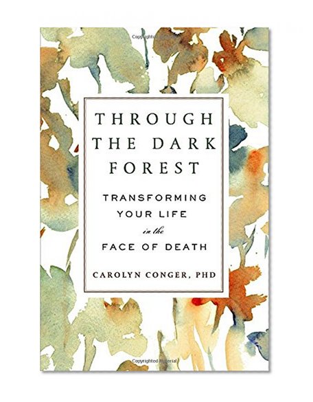 Through the Dark Forest: Transforming Your Life in the Face of Death