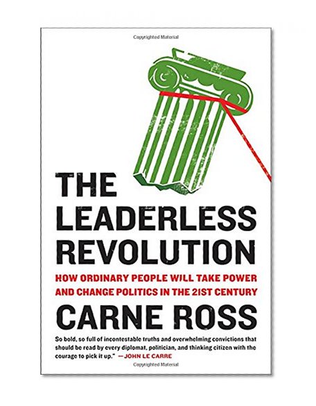 The Leaderless Revolution: How Ordinary People Will Take Power and Change Politics in the 21st Century