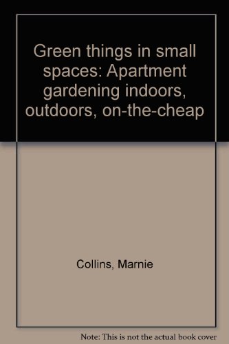 Green things in small spaces: Apartment gardening indoors, outdoors, on-the-cheap