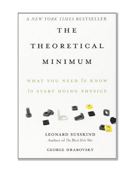 Book Cover The Theoretical Minimum: What You Need to Know to Start Doing Physics