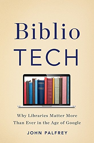 Book Cover BiblioTech: Why Libraries Matter More Than Ever in the Age of Google