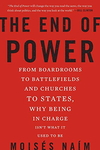 Book Cover The End of Power: From Boardrooms to Battlefields and Churches to States, Why Being In Charge Isn't What It Used to Be