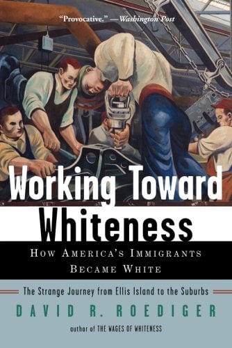 Book Cover Working Toward Whiteness: How America's Immigrants Became White: The Strange Journey from Ellis Island to the Suburbs