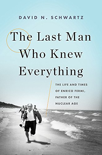 Book Cover The Last Man Who Knew Everything: The Life and Times of Enrico Fermi, Father of the Nuclear Age