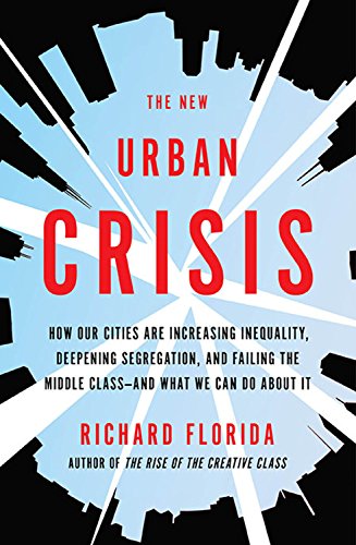 Book Cover The New Urban Crisis: How Our Cities Are Increasing Inequality, Deepening Segregation, and Failing the Middle Class-and What We Can Do About It