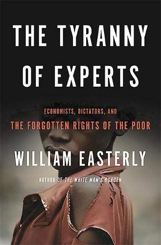 Book Cover The Tyranny of Experts: Economists, Dictators, and the Forgotten Rights of the Poor