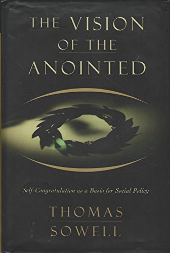 Book Cover The Vision Of The Anointed: Self-congratulation As A Basis For Social Policy