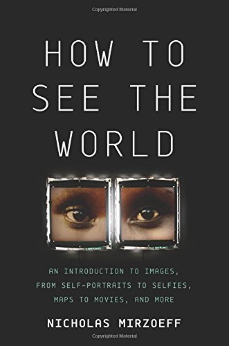 Book Cover How to See the World: An Introduction to Images, from Self-Portraits to Selfies, Maps to Movies, and More