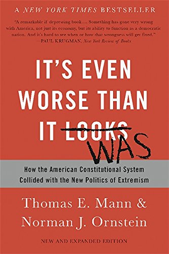 Book Cover It's Even Worse Than It Looks: How the American Constitutional System Collided with the New Politics of Extremism