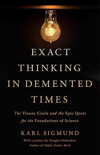 Book Cover Exact Thinking in Demented Times: The Vienna Circle and the Epic Quest for the Foundations of Science