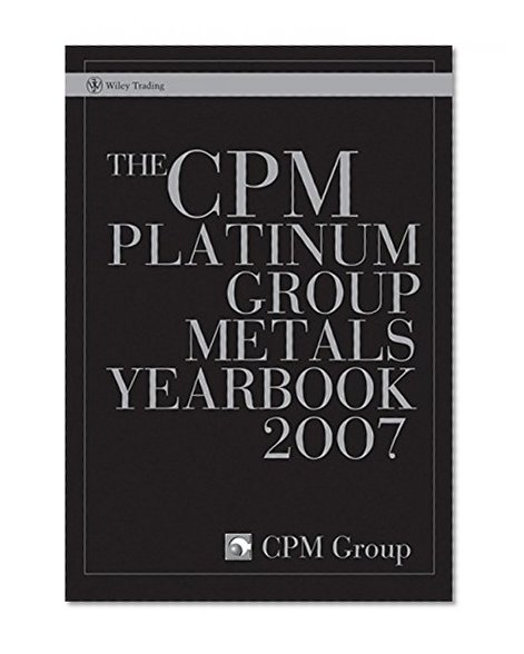The CPM Platinum Group Metals Yearbook 2007 (CPM Platinum Yearbook)