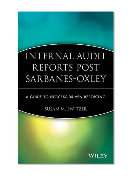 Internal Audit Reports Post Sarbanes-Oxley: A Guide to Process-Driven Reporting