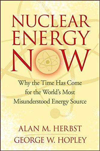 Nuclear Energy Now: Why the Time Has Come for the World's Most Misunderstood Energy Source