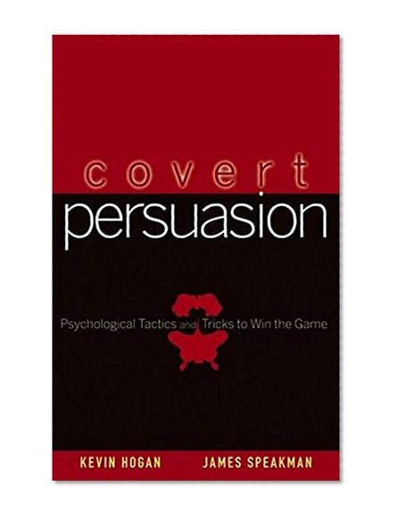 Covert Persuasion: Psychological Tactics and Tricks to Win the Game