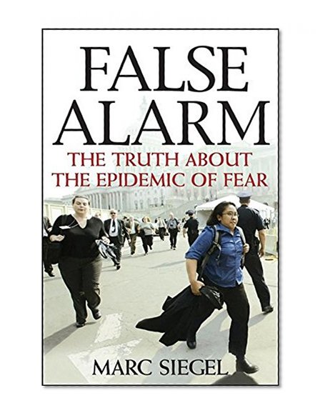 False Alarm: The Truth about the Epidemic of Fear