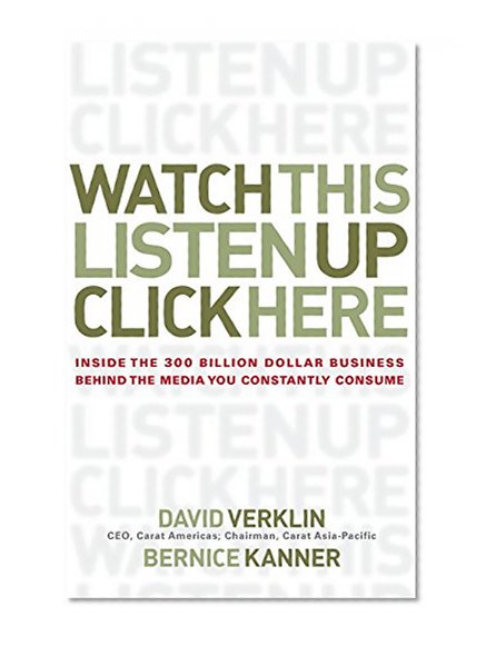 Watch This, Listen Up, Click Here: Inside the 300 Billion Dollar Business Behind the Media You Constantly Consume
