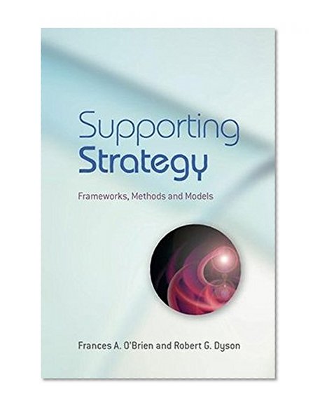 Supporting Strategy: Frameworks, Methods and Models